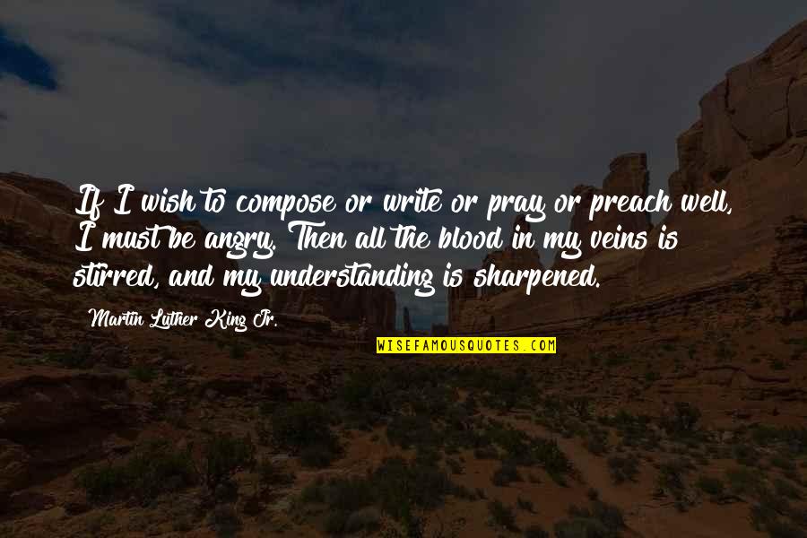 Blood Veins Quotes By Martin Luther King Jr.: If I wish to compose or write or Blood Veins Quotes By Martin Luther King Jr.: If I wish to compose or write or