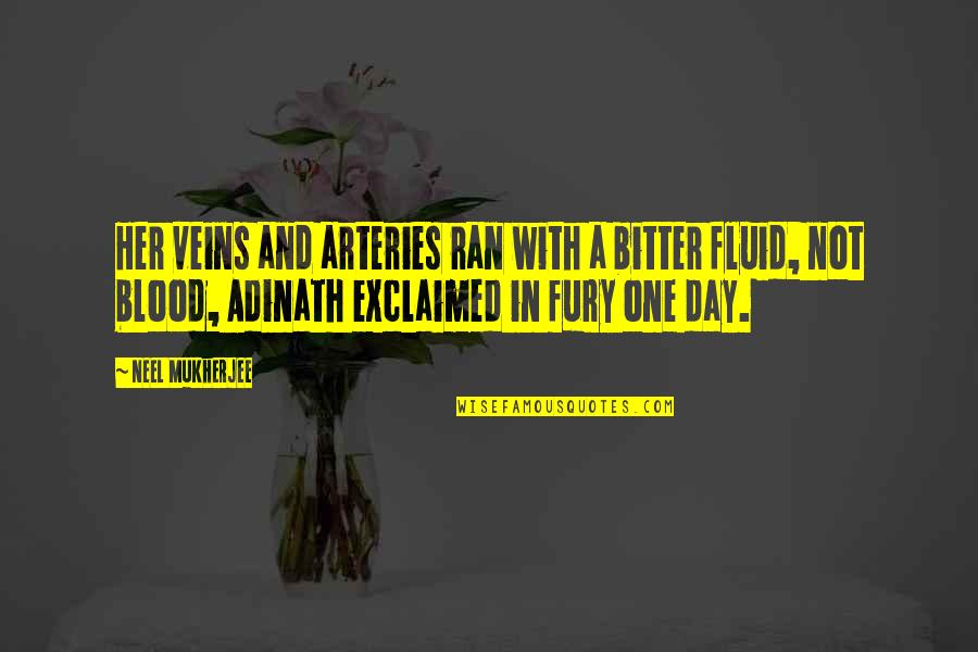 Blood Veins Quotes By Neel Mukherjee: Her veins and arteries ran with a bitter Blood Veins Quotes By Neel Mukherjee: Her veins and arteries ran with a bitter