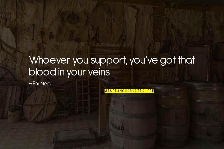 Blood Veins Quotes By Phil Neal: Whoever you support, you've got that blood in