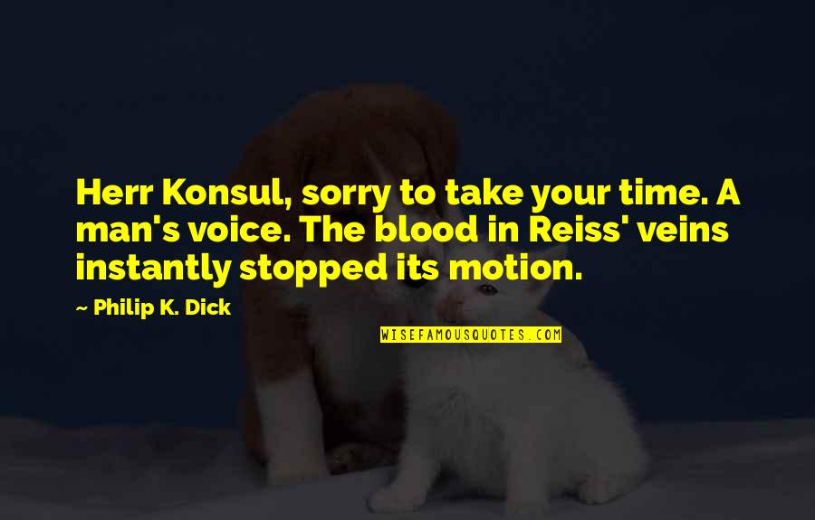 Blood Veins Quotes By Philip K. Dick: Herr Konsul, sorry to take your time. A Blood Veins Quotes By Philip K. Dick: Herr Konsul, sorry to take your time. A