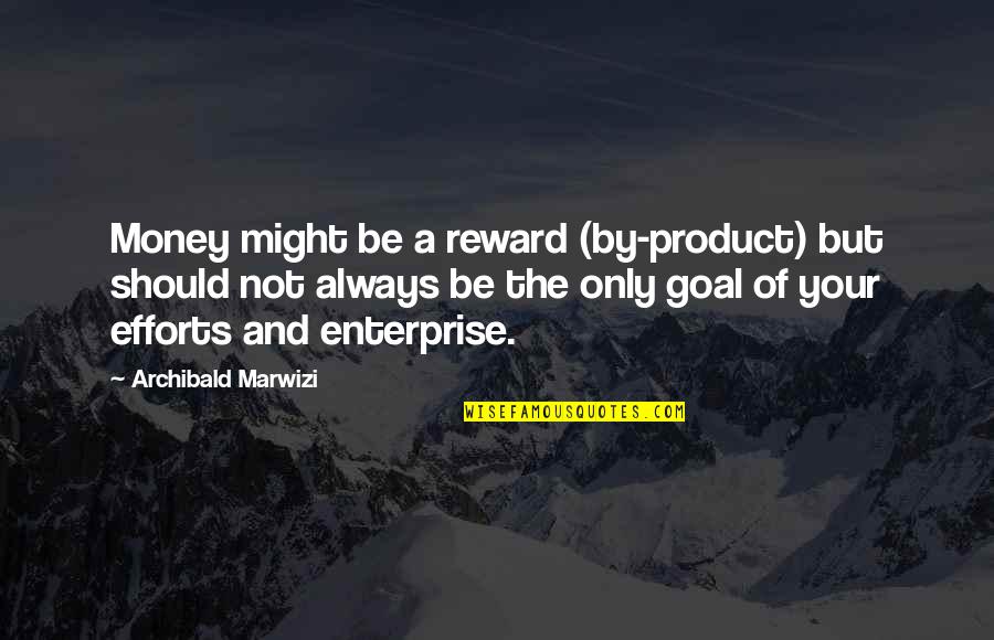 Blood Volume Quotes By Archibald Marwizi: Money might be a reward (by-product) but should