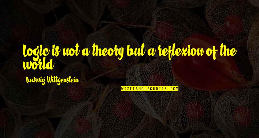 Blood Volume Quotes By Ludwig Wittgenstein: Logic is not a theory but a reflexion