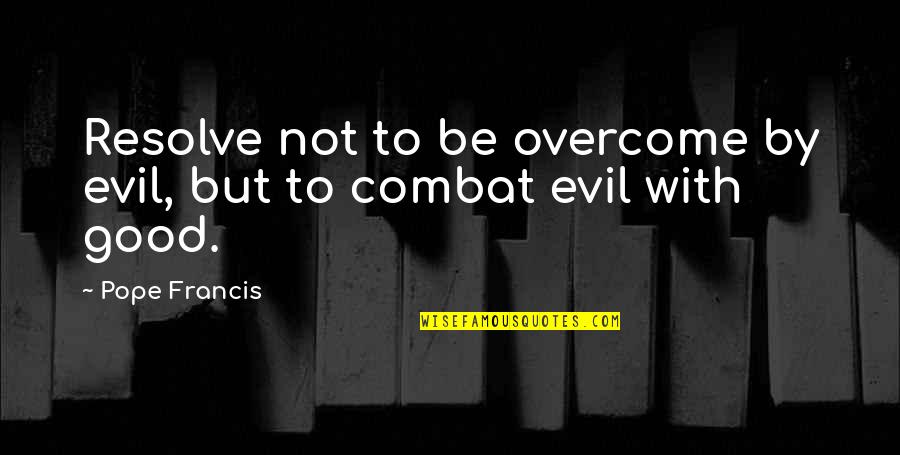 Blood Volume Quotes By Pope Francis: Resolve not to be overcome by evil, but