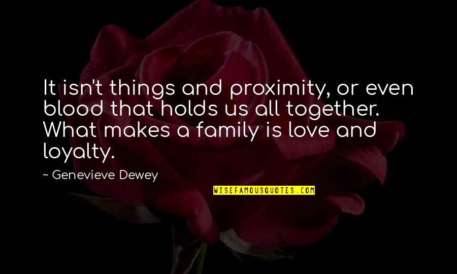 Blood Vs Family Quotes By Genevieve Dewey: It isn't things and proximity, or even blood