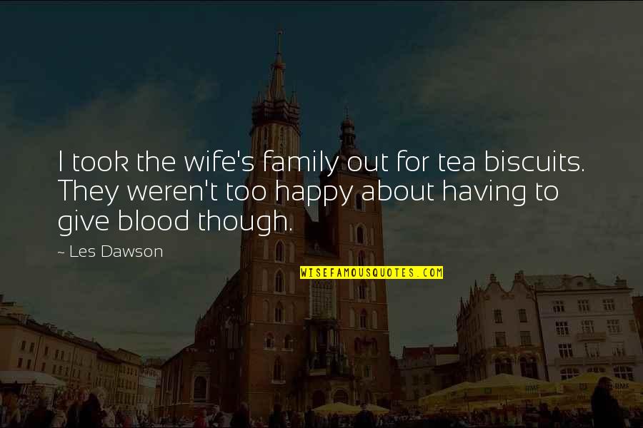 Blood Vs Family Quotes By Les Dawson: I took the wife's family out for tea