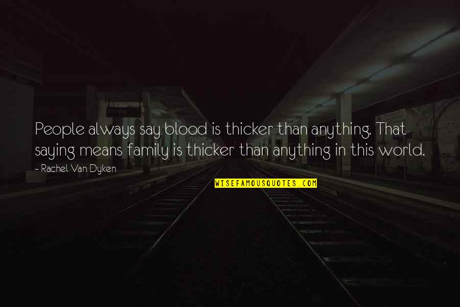 Blood Vs Family Quotes By Rachel Van Dyken: People always say blood is thicker than anything.