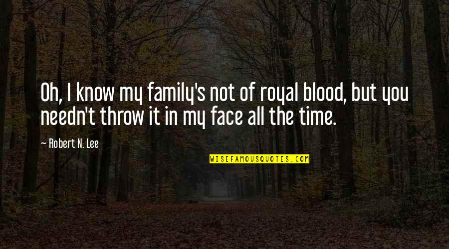 Blood Vs Family Quotes By Robert N. Lee: Oh, I know my family's not of royal