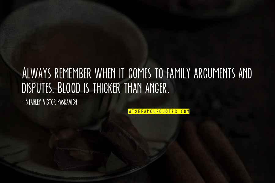 Blood Vs Family Quotes By Stanley Victor Paskavich: Always remember when it comes to family arguments