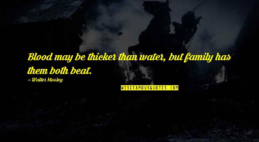 Blood Vs Family Quotes By Walter Mosley: Blood may be thicker than water, but family