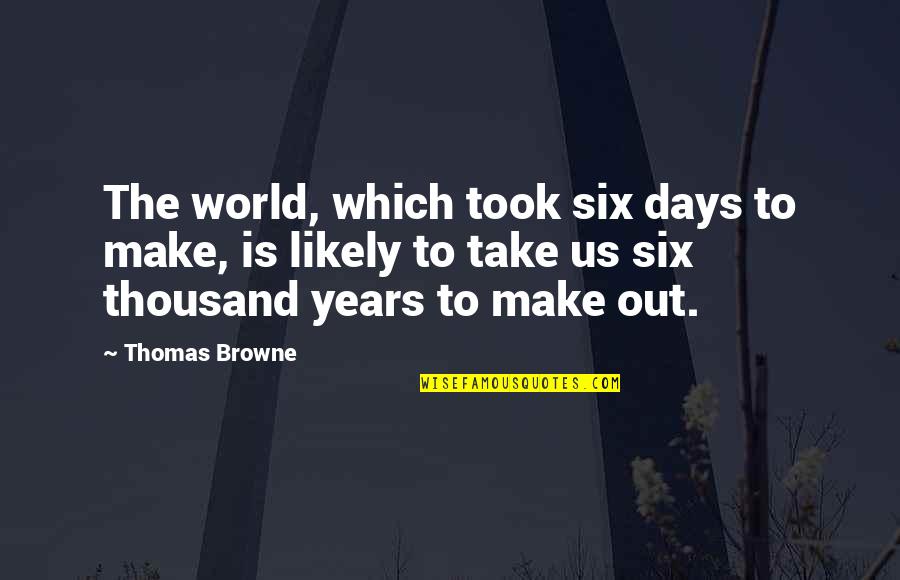 Blood Web Quotes By Thomas Browne: The world, which took six days to make,