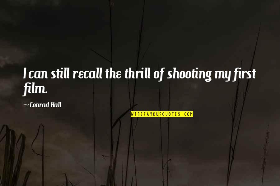 Blood Well And Restore Quotes By Conrad Hall: I can still recall the thrill of shooting Blood Well And Restore Quotes By Conrad Hall: I can still recall the thrill of shooting