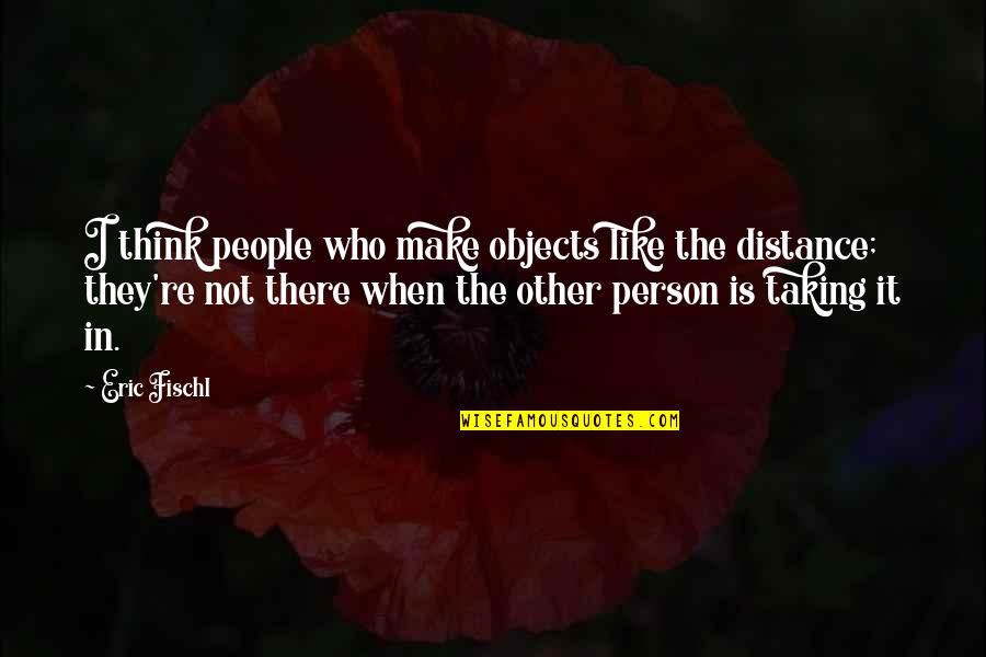 Blood With Yeast Quotes By Eric Fischl: I think people who make objects like the Blood With Yeast Quotes By Eric Fischl: I think people who make objects like the