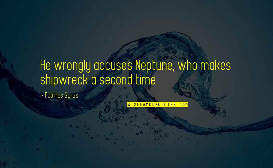 Blood Within A Joint Quotes By Publilius Syrus: He wrongly accuses Neptune, who makes shipwreck a