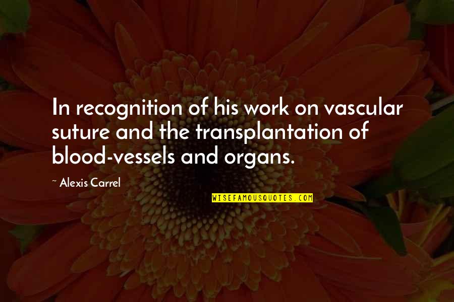 Blood Work Quotes By Alexis Carrel: In recognition of his work on vascular suture