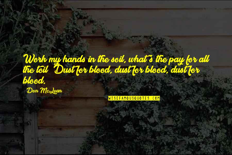 Blood Work Quotes By Don McLean: Work my hands in the soil, what's the
