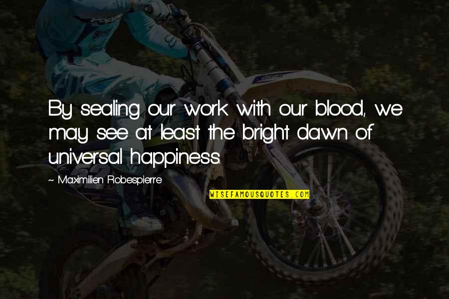 Blood Work Quotes By Maximilien Robespierre: By sealing our work with our blood, we