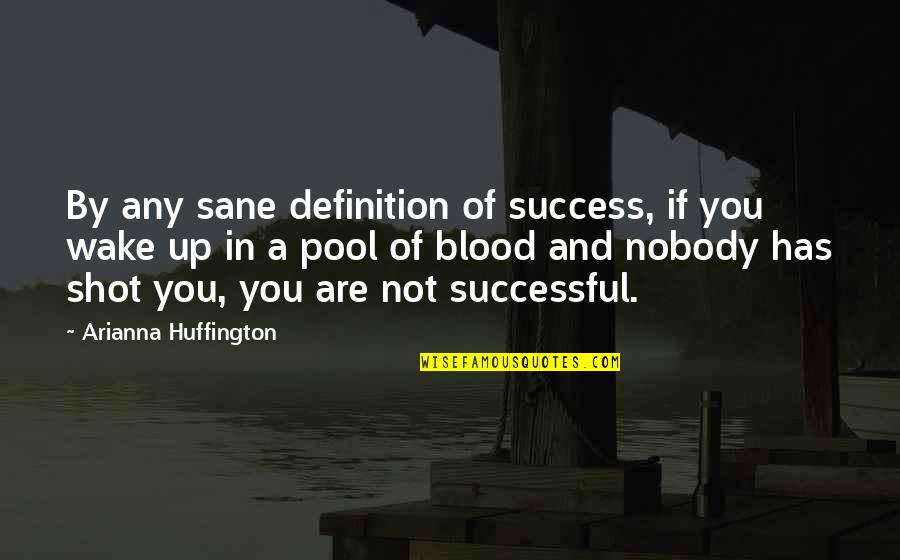 Blood You Quotes By Arianna Huffington: By any sane definition of success, if you