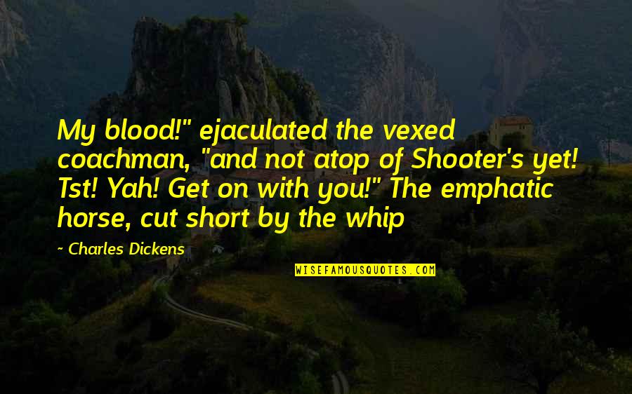 Blood You Quotes By Charles Dickens: My blood!" ejaculated the vexed coachman, "and not