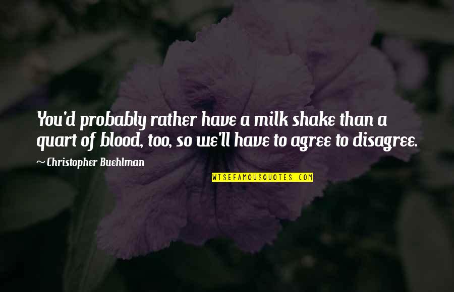 Blood You Quotes By Christopher Buehlman: You'd probably rather have a milk shake than