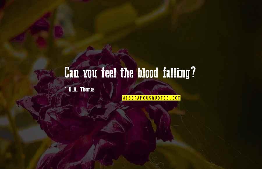 Blood You Quotes By D.M. Thomas: Can you feel the blood falling?
