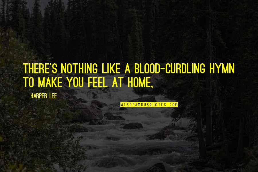 Blood You Quotes By Harper Lee: There's nothing like a blood-curdling hymn to make