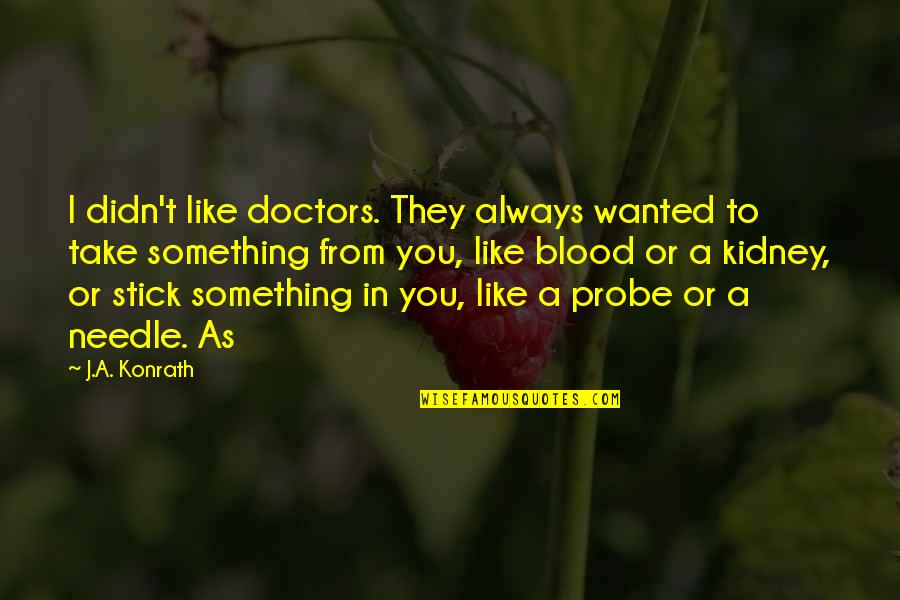 Blood You Quotes By J.A. Konrath: I didn't like doctors. They always wanted to