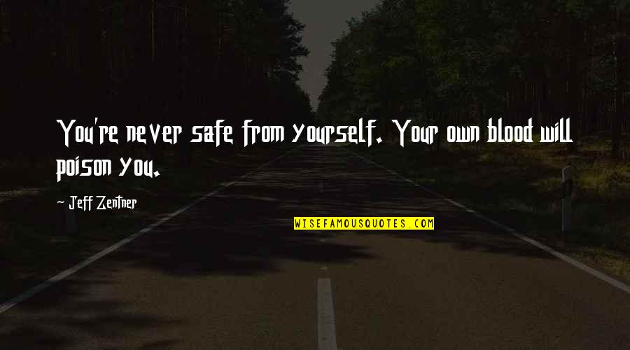 Blood You Quotes By Jeff Zentner: You're never safe from yourself. Your own blood