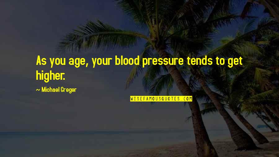 Blood You Quotes By Michael Greger: As you age, your blood pressure tends to