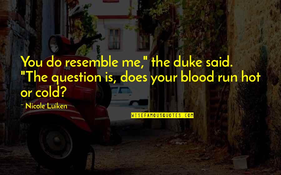 Blood You Quotes By Nicole Luiken: You do resemble me," the duke said. "The