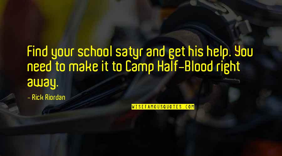 Blood You Quotes By Rick Riordan: Find your school satyr and get his help.