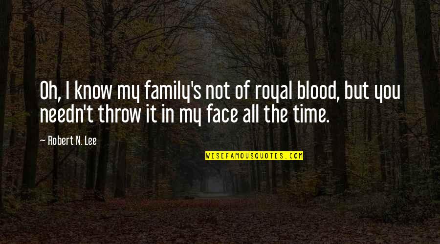 Blood You Quotes By Robert N. Lee: Oh, I know my family's not of royal