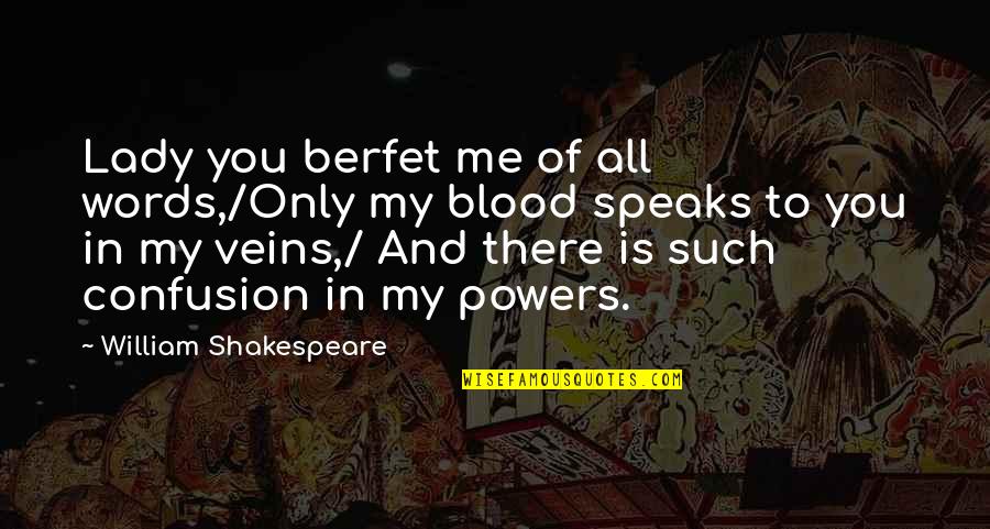 Blood You Quotes By William Shakespeare: Lady you berfet me of all words,/Only my
