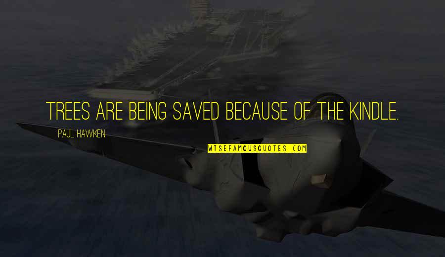 Bloodaxe Books Quotes By Paul Hawken: Trees are being saved because of the Kindle.