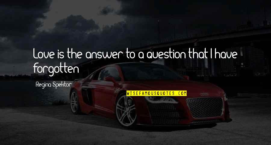 Bloodaxe Books Quotes By Regina Spektor: Love is the answer to a question that