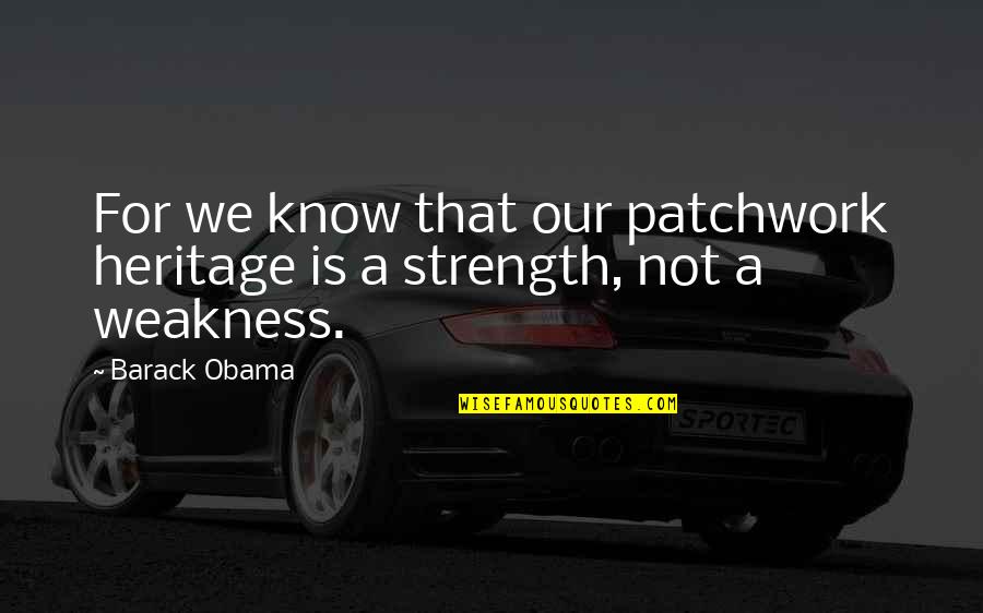 Bloodaxe Worg Quotes By Barack Obama: For we know that our patchwork heritage is