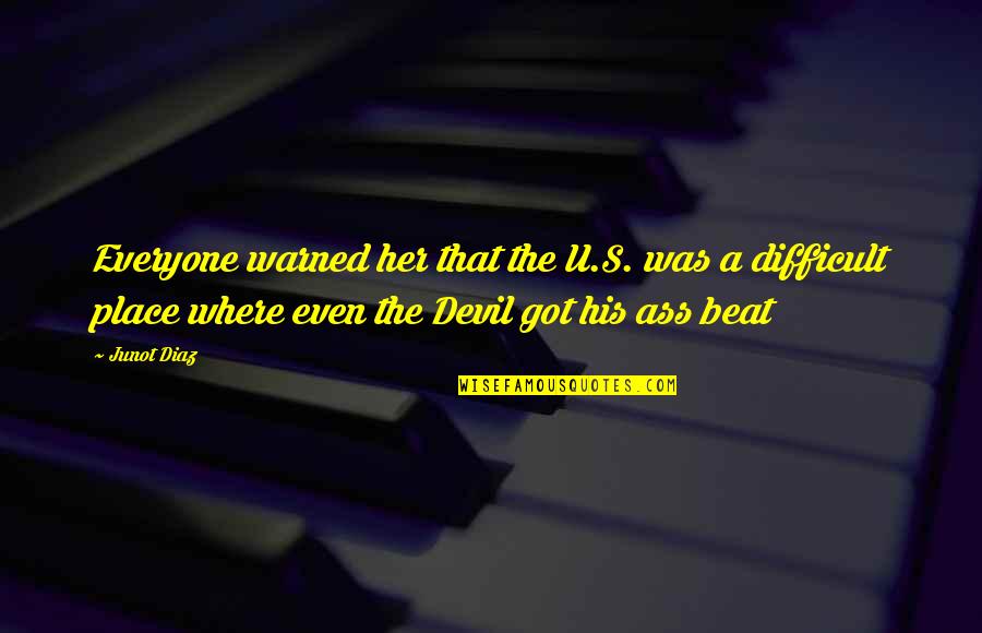 Bloodbath Geometry Quotes By Junot Diaz: Everyone warned her that the U.S. was a Bloodbath Geometry Quotes By Junot Diaz: Everyone warned her that the U.S. was a
