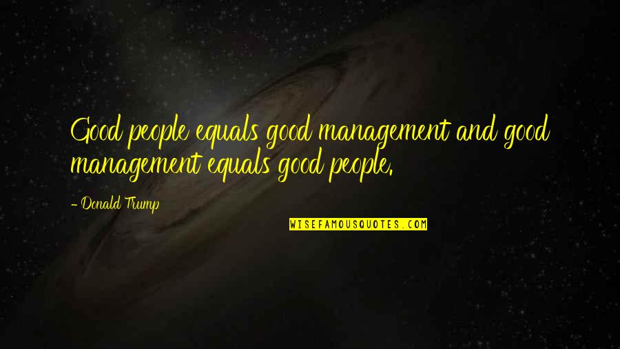Bloodbath In Paradise Quotes By Donald Trump: Good people equals good management and good management