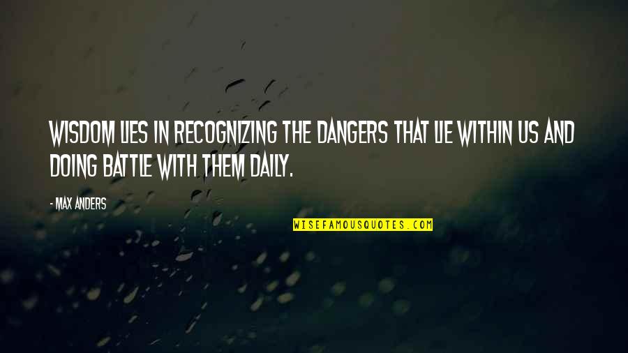Bloodbaths Quotes By Max Anders: Wisdom lies in recognizing the dangers that lie Bloodbaths Quotes By Max Anders: Wisdom lies in recognizing the dangers that lie