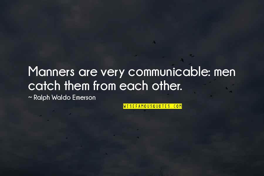 Bloodbaths Quotes By Ralph Waldo Emerson: Manners are very communicable: men catch them from Bloodbaths Quotes By Ralph Waldo Emerson: Manners are very communicable: men catch them from
