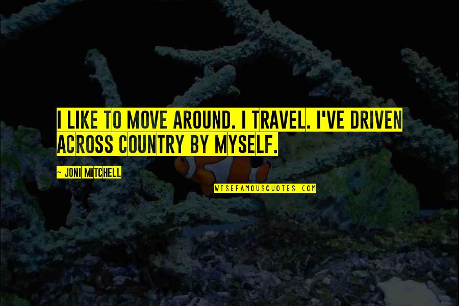 Bloodborne Pathogens Quotes By Joni Mitchell: I like to move around. I travel. I've