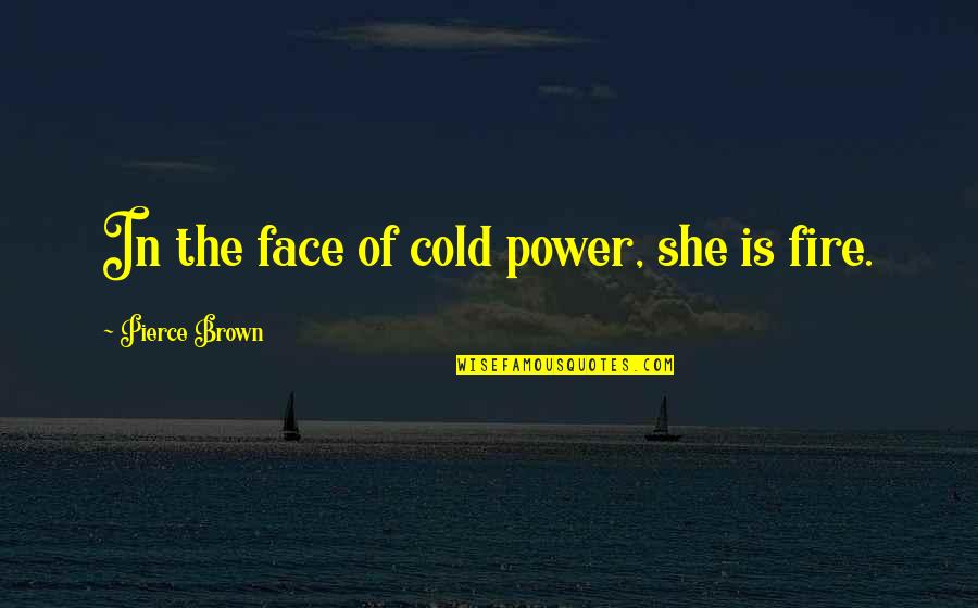Bloodborne Pathogens Quotes By Pierce Brown: In the face of cold power, she is