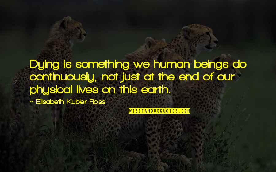 Bloodclaat Oh Quotes By Elisabeth Kubler-Ross: Dying is something we human beings do continuously,