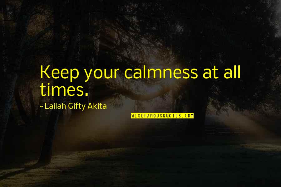 Bloodclaat Oh Quotes By Lailah Gifty Akita: Keep your calmness at all times.