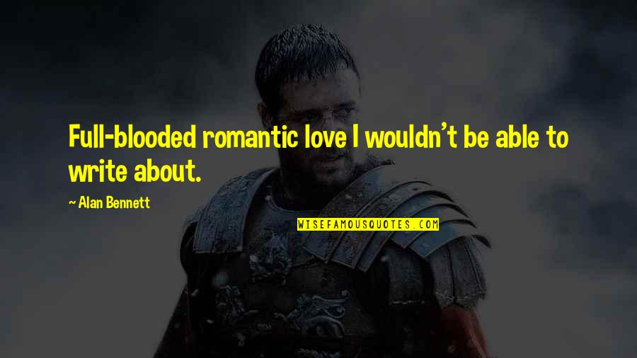 Blooded Quotes By Alan Bennett: Full-blooded romantic love I wouldn't be able to