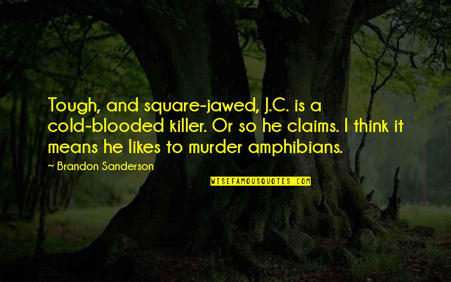 Blooded Quotes By Brandon Sanderson: Tough, and square-jawed, J.C. is a cold-blooded killer.