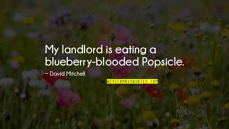 Blooded Quotes By David Mitchell: My landlord is eating a blueberry-blooded Popsicle.