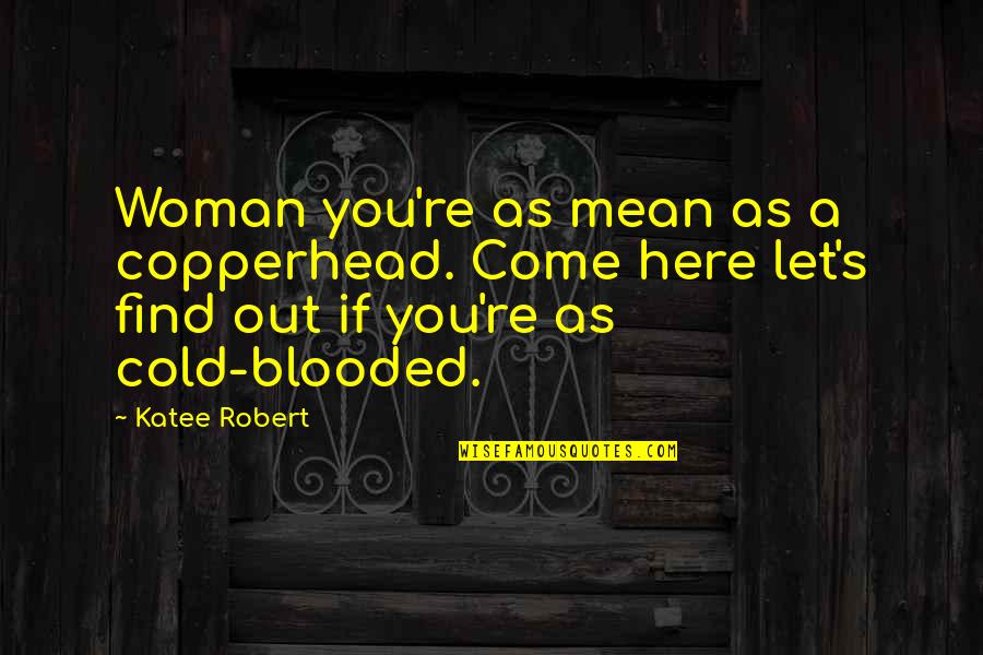 Blooded Quotes By Katee Robert: Woman you're as mean as a copperhead. Come Blooded Quotes By Katee Robert: Woman you're as mean as a copperhead. Come
