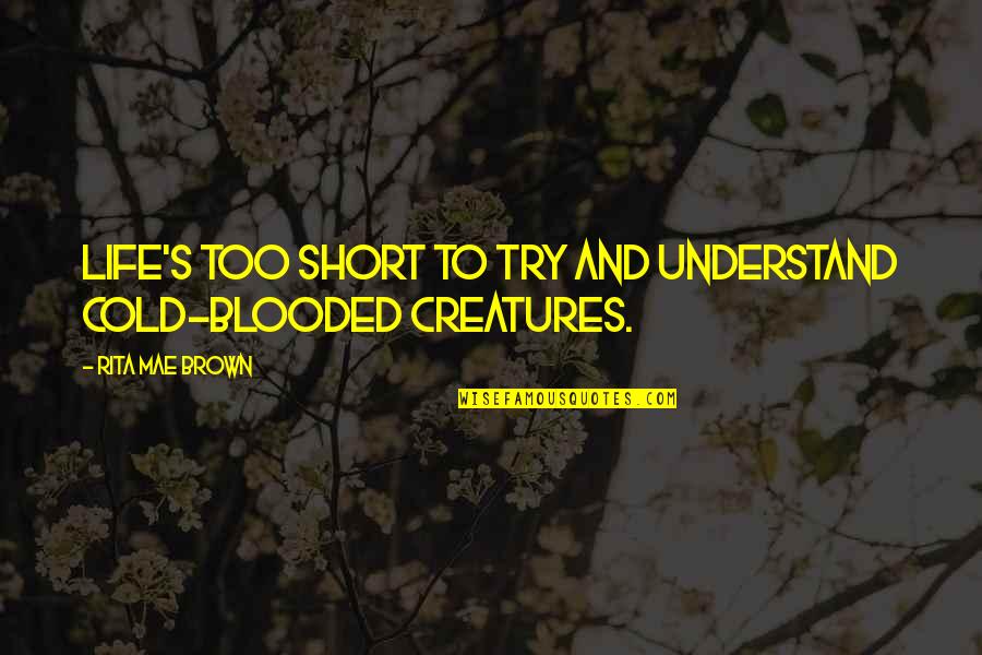 Blooded Quotes By Rita Mae Brown: Life's too short to try and understand cold-blooded