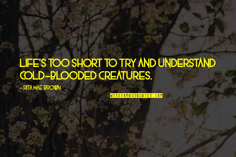 Blooded Quotes By Rita Mae Brown: Life's too short to try and understand cold-blooded Blooded Quotes By Rita Mae Brown: Life's too short to try and understand cold-blooded