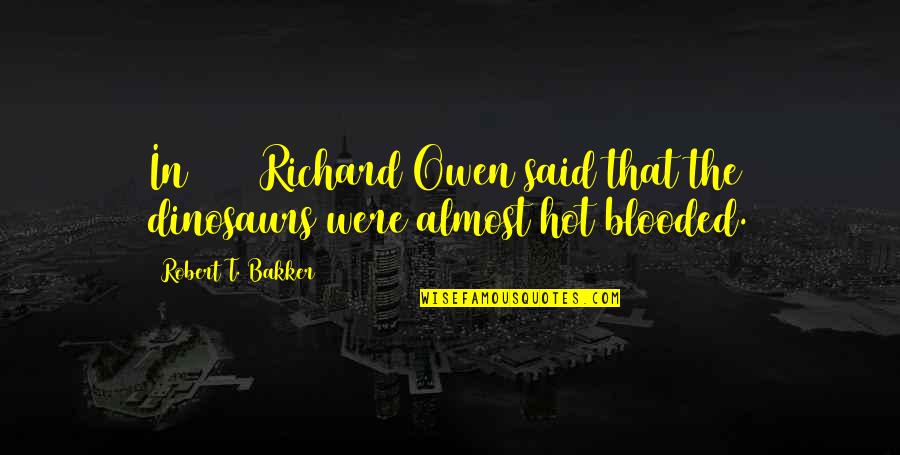 Blooded Quotes By Robert T. Bakker: In 1941 Richard Owen said that the dinosaurs